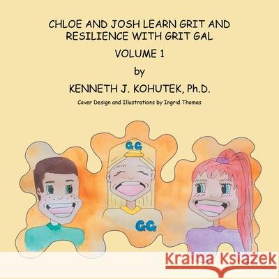 Chloe and Josh Learn Grit and Resilience with Grit Gal: Volume 1 Kenneth J Kohutek, PH D, Ingrid Thomas 9781982231224 Balboa Press