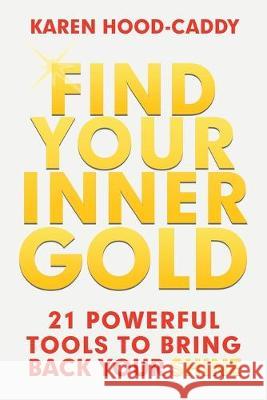 Find Your Inner Gold: 21 Powerful Tools to Bring Back Your Shine Karen Hood-Caddy 9781982231842