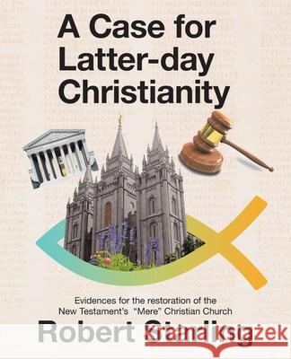 A Case for Latter-Day Christianity: Evidences for the Restoration of the New Testament's 