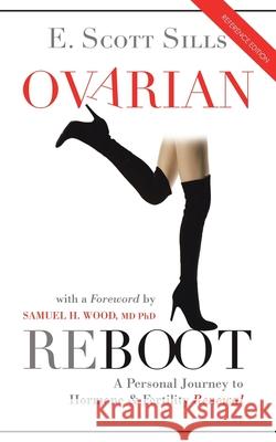 Ovarian Reboot: A Personal Journey to Hormone & Fertility Renewal E Scott Sills, Samuel H Wood, MD PhD 9781982232146