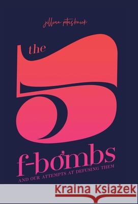 The 5 F-Bombs: And Our Attempts at Defusing Them Jillian Potashnick 9781982232535 Balboa Press