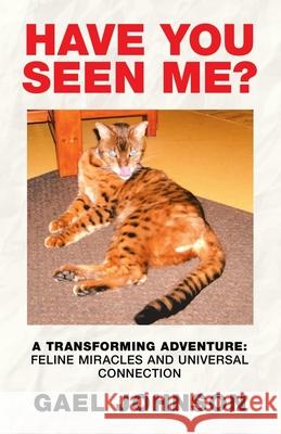 Have You Seen Me?: A Transforming Adventure: Feline Miracles and Universal Connection Gael Johnson 9781982233129 Balboa Press