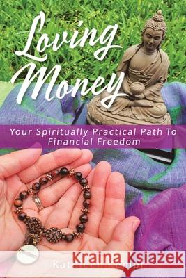 Loving Money: Your Spiritually Practical Path to Financial Freedom Kathleen Kempf 9781982233150 Balboa Press