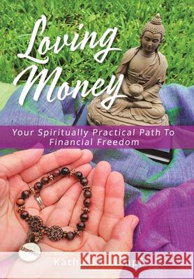 Loving Money: Your Spiritually Practical Path to Financial Freedom Kathleen Kempf 9781982233174 Balboa Press