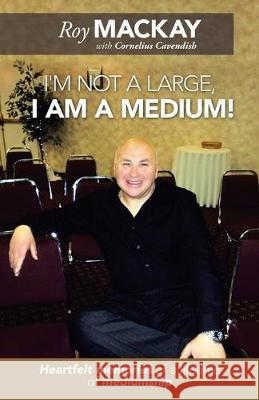 I'm Not a Large, I Am a Medium!: Heartfelt Memories of a Lifetime of Mediumship Roy MacKay 9781982233754