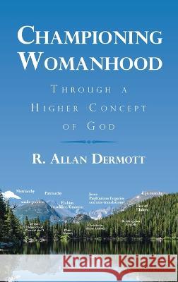 Championing Womanhood: Through a Higher Concept of God R Allan Dermott 9781982234102