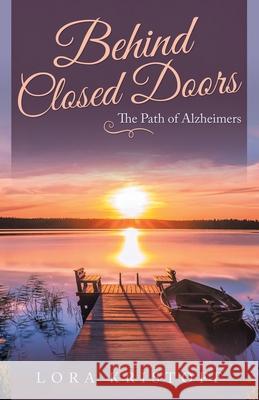 Behind Closed Doors: The Path of Alzheimers Lora Kristoff 9781982234515