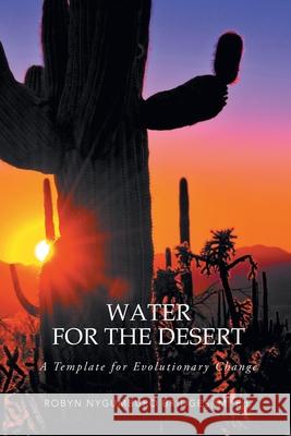 Water for the Desert: A Template for Evolutionary Change Robyn Nygumburo Bridges M Ed 9781982234867