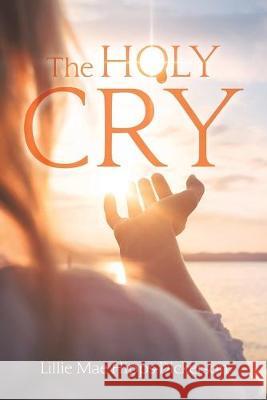 The Holy Cry Lillie Mae Hipps-Dickerson 9781982235796