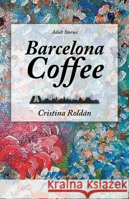 Barcelona Coffee: Adult Stories Cristina Roldán 9781982235819 Balboa Press