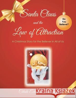 Santa Claus and the Law of Attraction: A Christmas Story for the Believer in All of Us Celeste Eckman Himanek 9781982236007