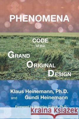 Phenomena: Code of the Grand Original Design Klaus Heinemann, PhD, Gundi Heinemann, Stanislav O'Jack, PH D 9781982236755