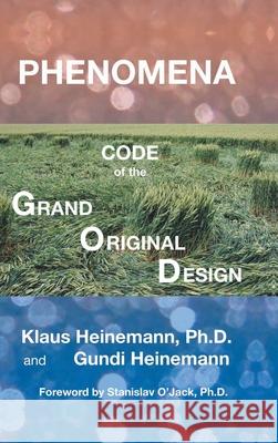 Phenomena: Code of the Grand Original Design Klaus Heinemann, PhD, Gundi Heinemann, Stanislav O'Jack, PH D 9781982236779