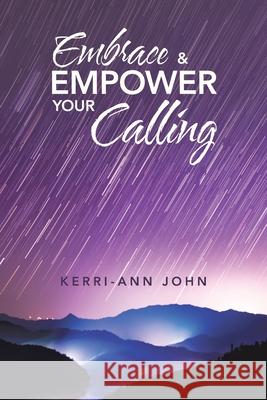 Embrace & Empower Your Calling Kerri-Ann John 9781982240523