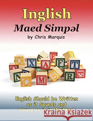 Inglish Maed Simpl: English Should Be Written as It Sounds & Spoken as It Is Written! Chris Marquis 9781982241308