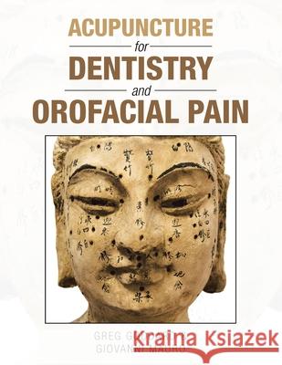 Acupuncture for Dentistry and Orofacial Pain Greg Goddard Giovanni Mauro 9781982241384 Balboa Press