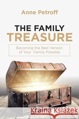The Family Treasure: Becoming the Best Version of Your Family Possible Anne Petroff 9781982241650