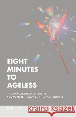 Eight Minutes to Ageless: The Manual on Maturing That You've Never Read-But It's Not Too Late Dr Kelli Pearson 9781982241988