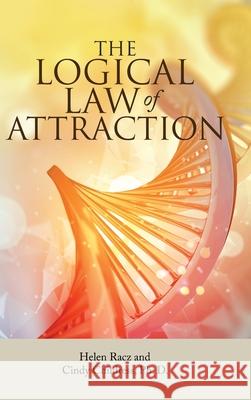 The Logical Law of Attraction Helen Racz, Cindy Childress Ph D 9781982242435