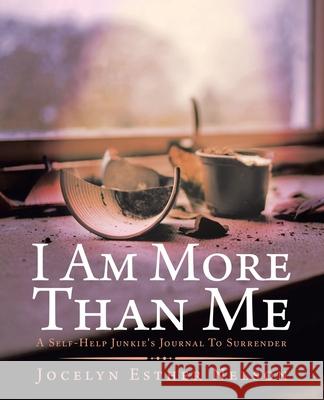 I Am More Than Me: A Self-Help Junkie's Journal To Surrender Jocelyn Esther Nelson 9781982242978