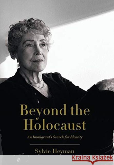 Beyond the Holocaust: An Immigrant's Search for Identity Sylvie Heyman 9781982243135