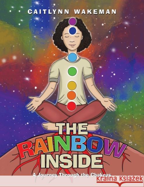 The Rainbow Inside: A Journey Through the Chakras Caitlynn Wakeman 9781982243579