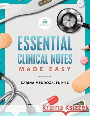 Essential Clinical Notes: Made Easy Mendoza Fnp-Bc, Karina 9781982243876