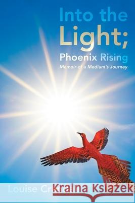 Into the Light; Phoenix Rising: Memoir of a Medium's Journey Louise Crandall 9781982244729