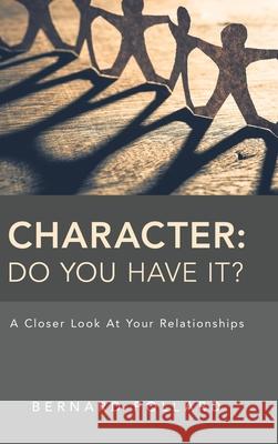 Character: Do You Have It?: A Closer Look at Your Relationships Bernard Pollard 9781982244903 Balboa Press