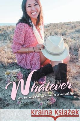 Whatever: How to Look Younger Than Your Actual Age Tricia Buenvenida 9781982245177 Balboa Press