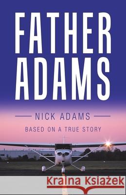 Father Adams: Based on a True Story Nick Adams 9781982245269 Balboa Press