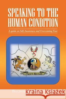 Speaking to the Human Condition: A Guide on Self-Awareness and Overcoming Fear Baldomero Benivolens 9781982245924