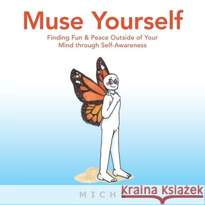 Muse Yourself: Finding Fun & Peace Outside of Your Mind Through Self-Awareness Miche 9781982246525