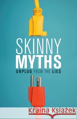 Skinny Myths: Unplug from the Lies Laina Joseph 9781982247065