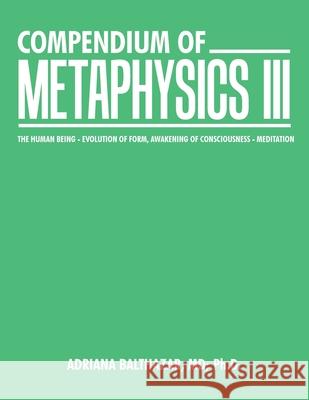Compendium of Metaphysics Iii: The Human Being - Evolution of Form, Awakening of Consciousness - Meditation Balthazar, Adriana 9781982247508