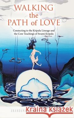 Walking the Path of Love: Connecting to the Kripalu Lineage and the Core Teachings of Swami Kripalu Anandamai Charlyn Reihman 9781982247959 Balboa Press