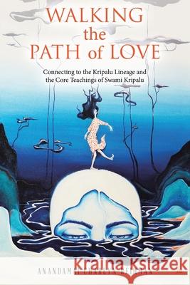 Walking the Path of Love: Connecting to the Kripalu Lineage and the Core Teachings of Swami Kripalu Anandamai Charlyn Reihman 9781982247966 Balboa Press