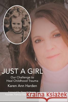 Just a Girl: Our Challenge to Heal Childhood Trauma Karen Ann Harden, Dave Anderson 9781982249052
