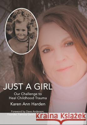 Just a Girl: Our Challenge to Heal Childhood Trauma Karen Ann Harden, Dave Anderson 9781982249076