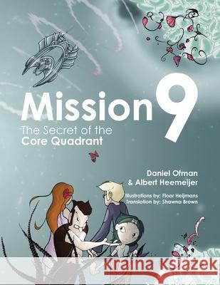 Mission9: The Secret of the Core Quadrant Daniel Ofman Albert Heemeijer Floor Heijmans 9781982249229 Balboa Press