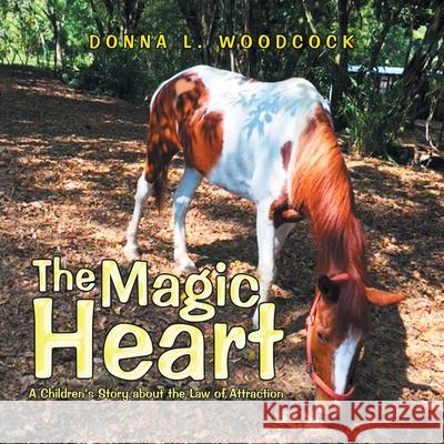 The Magic Heart: A Children's Story About the Law of Attraction Donna L. Woodcock 9781982249366 Balboa Press