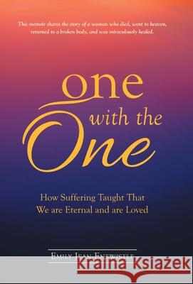 One with the One: How Suffering Taught That We Are Eternal and Are Loved Emily Jean Entwistle 9781982250775 Balboa Press