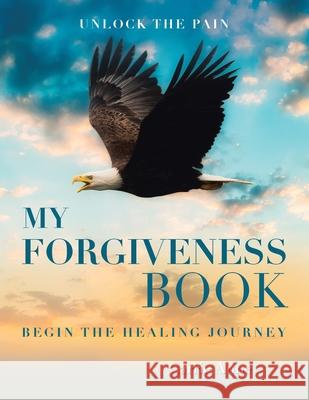 My Forgiveness Book: Unlock the Pain Begin the Healing Journey Carrie Anne 9781982250904 Balboa Press