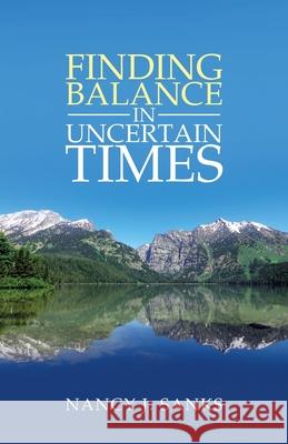 Finding Balance in Uncertain Times Nancy J Sanks 9781982251017 Balboa Press