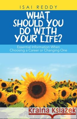 What Should You Do with Your Life?: Essential Information When Choosing a Career or Changing One Isai Reddy 9781982251079