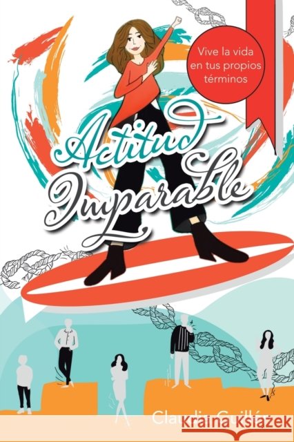 Actitud Imparable: Vive La Vida En Tus Propios Términos Claudia Guillén 9781982251116