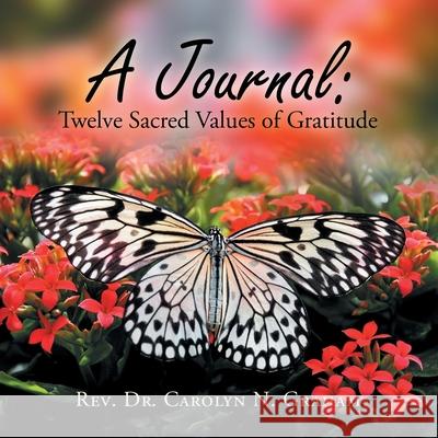 A Journal: Twelve Sacred Values of Gratitude REV Dr Carolyn N Graham 9781982251291