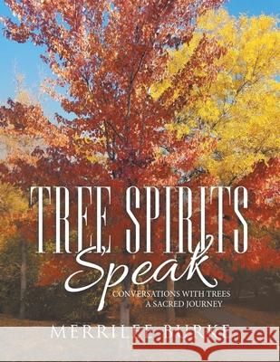 Tree Spirits Speak: Conversations with Trees a Sacred Journey Merrilee Burke 9781982252168 Balboa Press