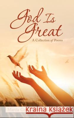 God Is Great: A Collection of Poems Marcia Grace Stewart Goulbourne 9781982252182