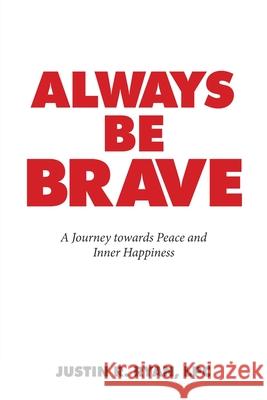 Always Be Brave: A Journey Towards Peace and Inner Happiness Justin R Ryan Lpc 9781982252281